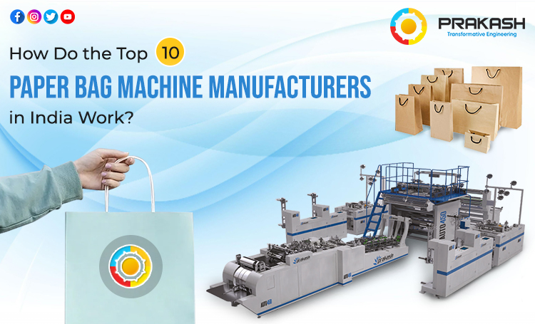 How Do the Top 10 Paper Bag Machine Manufacturers in India Work ?